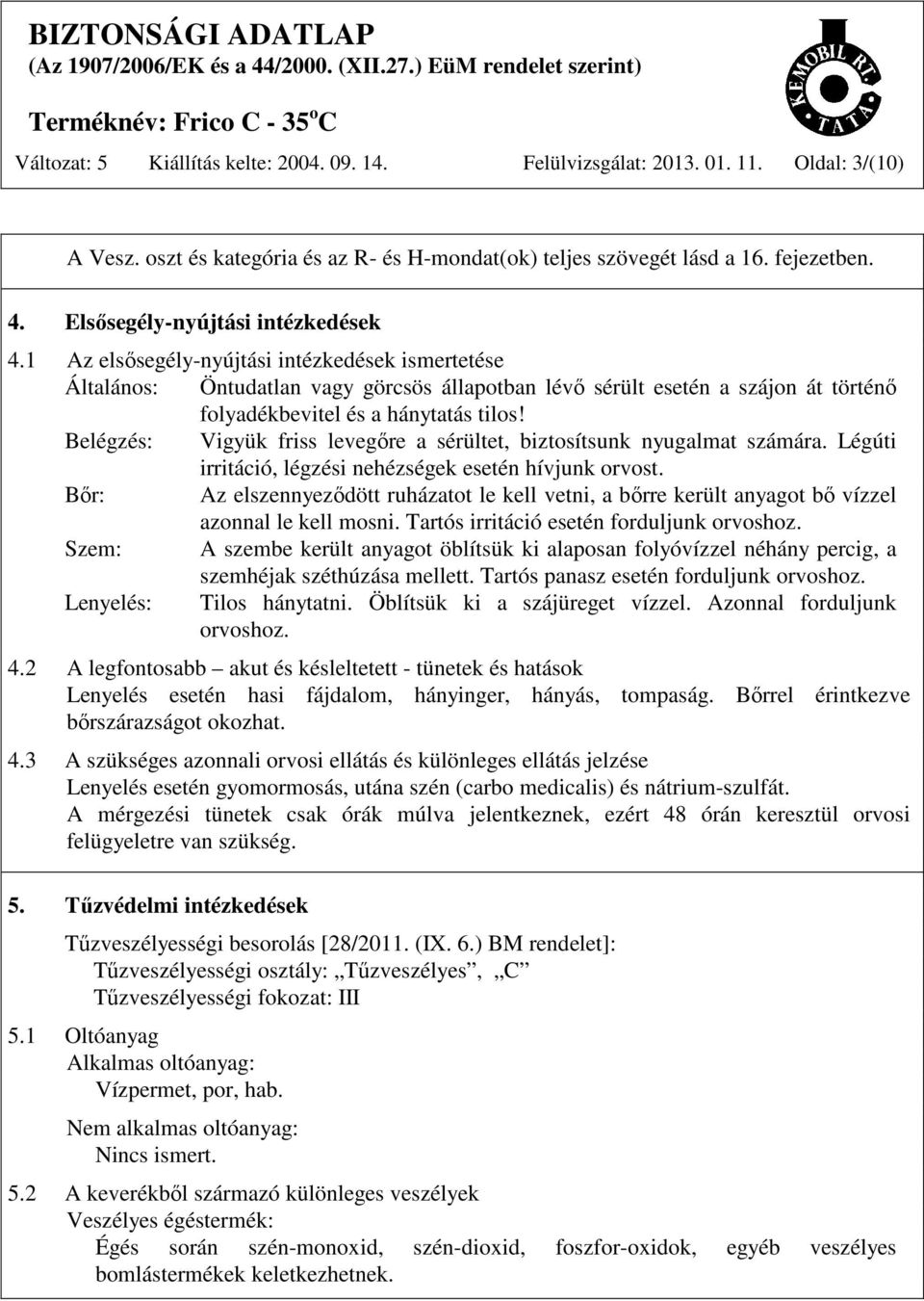 1 Az elsősegély-nyújtási intézkedések ismertetése Általános: Öntudatlan vagy görcsös állapotban lévő sérült esetén a szájon át történő folyadékbevitel és a hánytatás tilos!