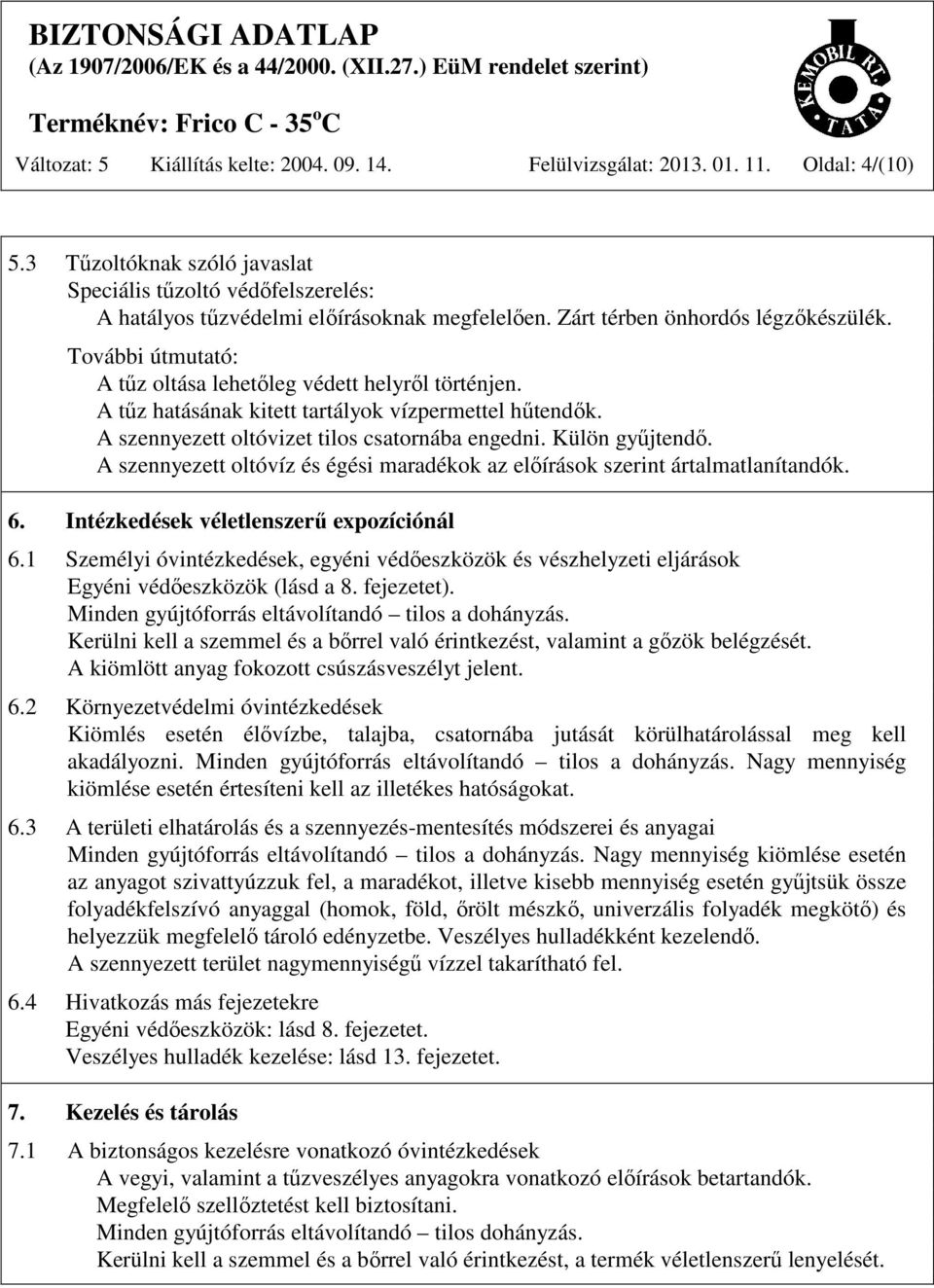 A szennyezett oltóvizet tilos csatornába engedni. Külön gyűjtendő. A szennyezett oltóvíz és égési maradékok az előírások szerint ártalmatlanítandók. 6. Intézkedések véletlenszerű expozíciónál 6.