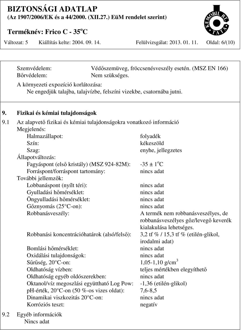 1 Az alapvető fizikai és kémiai tulajdonságokra vonatkozó információ Megjelenés: Halmazállapot: folyadék Szín: kékeszöld Szag: enyhe, jellegzetes Állapotváltozás: Fagyáspont (első kristály) (MSZ