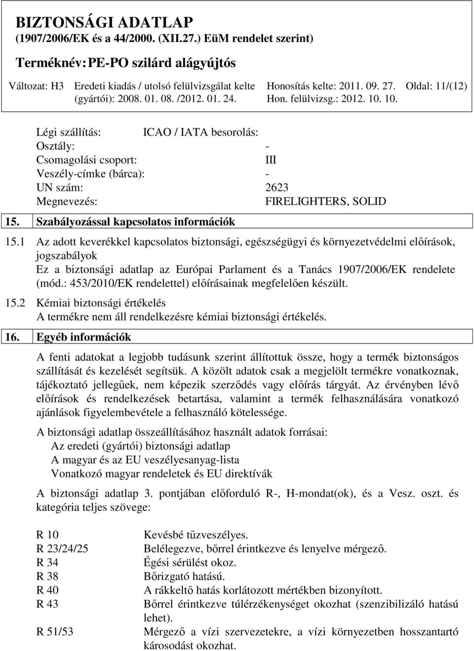 1 Az adott keverékkel kapcsolatos biztonsági, egészségügyi és környezetvédelmi előírások, jogszabályok Ez a biztonsági adatlap az Európai Parlament és a Tanács 1907/2006/EK rendelete (mód.