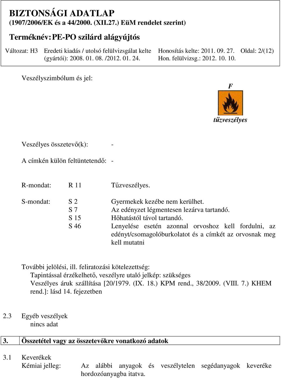 S 46 Lenyelése esetén azonnal orvoshoz kell fordulni, az edényt/csomagolóburkolatot és a címkét az orvosnak meg kell mutatni További jelölési, ill.