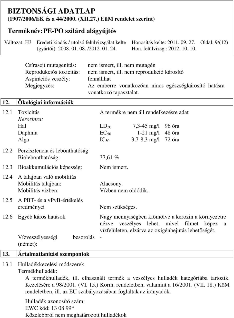 1 Toxicitás A termékre nem áll rendelkezésre adat Kerozinra: Hal LD 50 7,3-45 mg/l 96 óra Daphnia EC 50 1-21 mg/l 48 óra Alga IC 50 3,7-8,3 mg/l 72 óra 12.