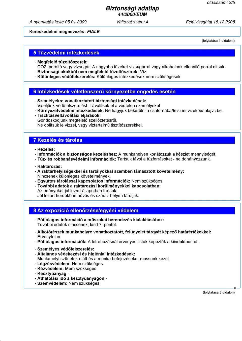 6 Intézkedések véletlenszerű környezetbe engedés esetén - Személyekre vonatkoztatott biztonsági intézkedések: Viseljünk védőfelszerelést. Távolítsuk el a védtelen személyeket.