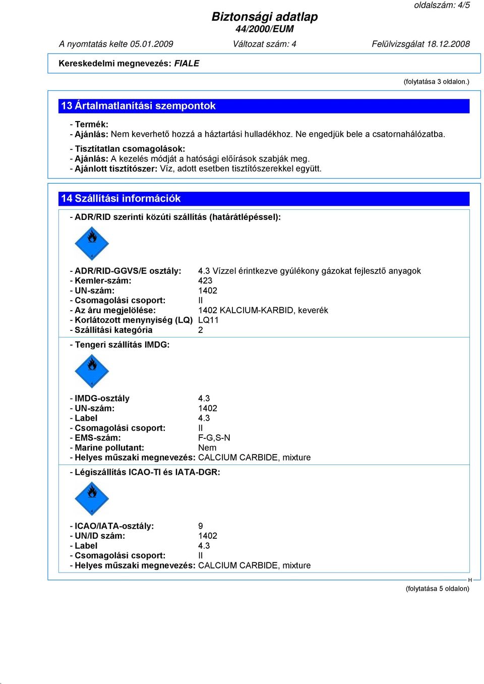 14 Szállítási információk - ADR/RID szerinti közúti szállítás (határátlépéssel): - ADR/RID-GGVS/E osztály: 4.