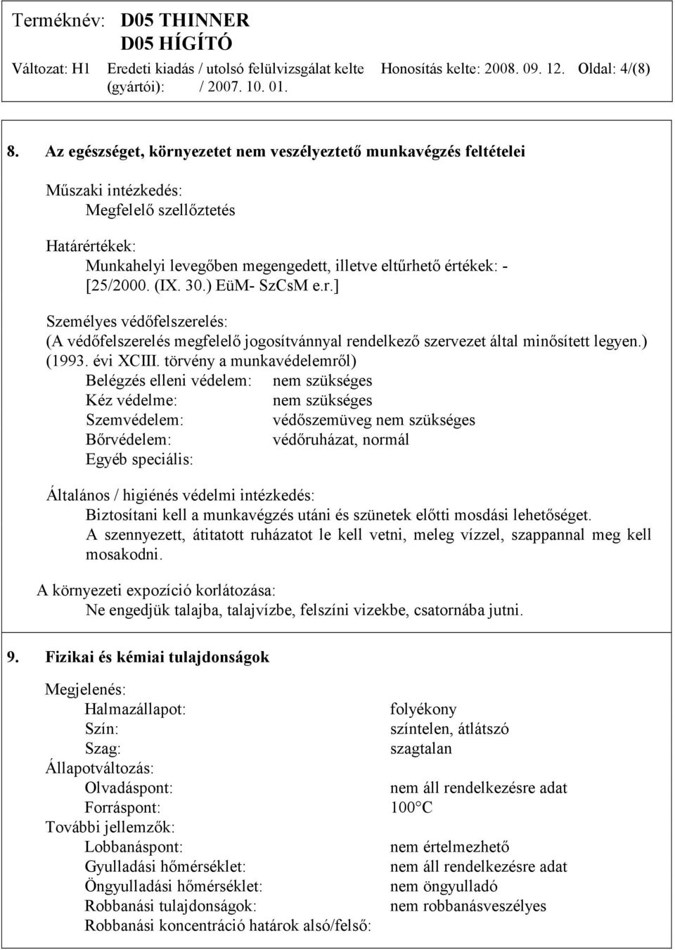 (IX. 30.) EüM- SzCsM e.r.] Személyes védőfelszerelés: (A védőfelszerelés megfelelő jogosítvánnyal rendelkező szervezet által minősített legyen.) (1993. évi XCIII.