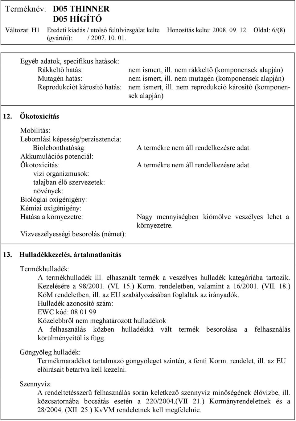 Ökotoxicitás Mobilitás: Lebomlási képesség/perzisztencia: Biolebonthatóság: Akkumulációs potenciál: Ökotoxicitás: vízi organizmusok: talajban élő szervezetek: növények: Biológiai oxigénigény: Kémiai