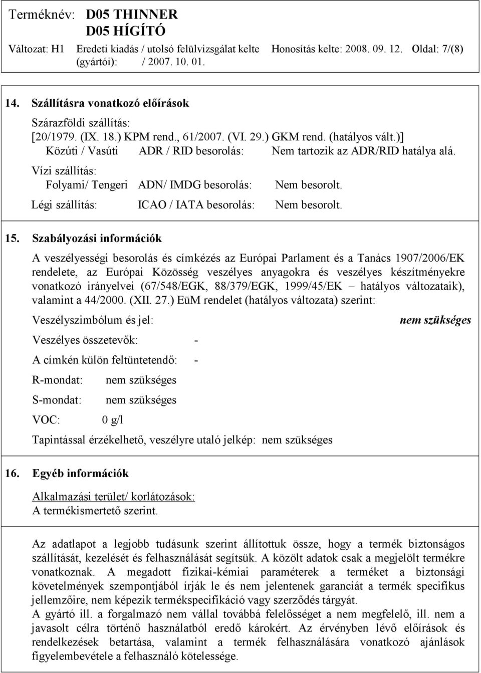 15. Szabályozási információk A veszélyességi besorolás és címkézés az Európai Parlament és a Tanács 1907/2006/EK rendelete, az Európai Közösség veszélyes anyagokra és veszélyes készítményekre