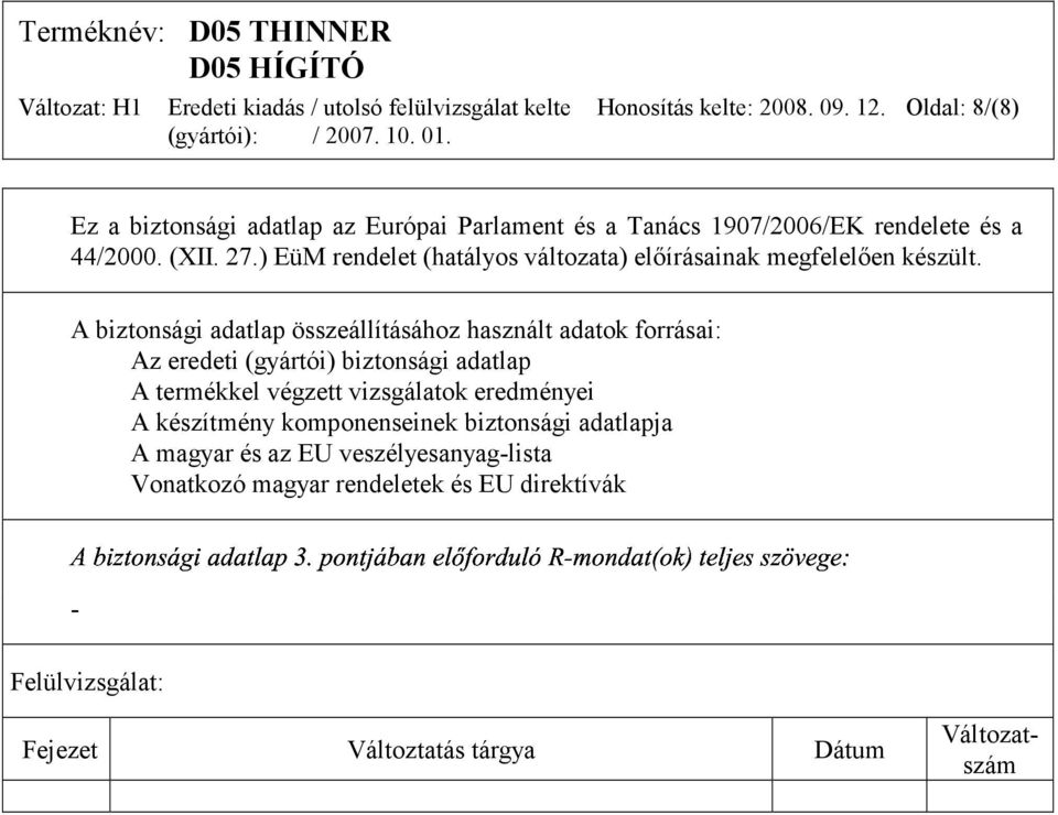 A biztonsági adatlap összeállításához használt adatok forrásai: Az eredeti (gyártói) biztonsági adatlap A termékkel végzett vizsgálatok