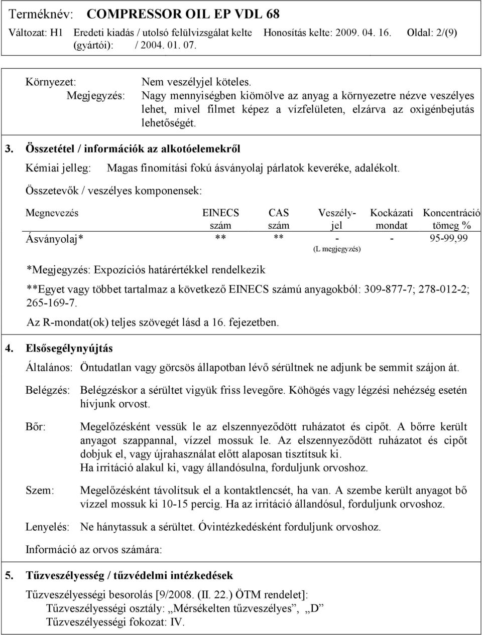 Összetétel / információk az alkotóelemekről Kémiai jelleg: Magas finomítási fokú ásványolaj párlatok keveréke, adalékolt.