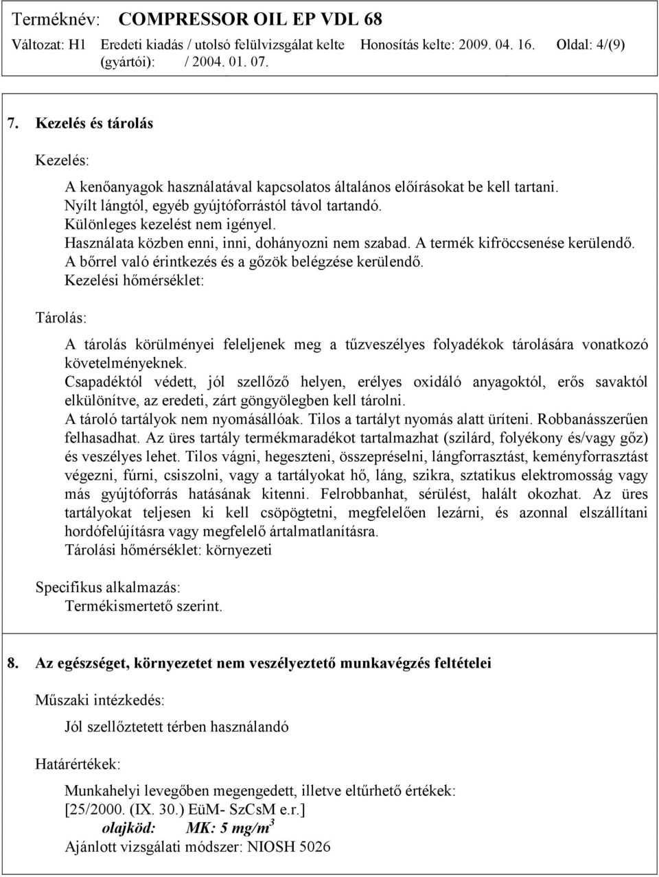 A bőrrel való érintkezés és a gőzök belégzése kerülendő. Kezelési hőmérséklet: A tárolás körülményei feleljenek meg a tűzveszélyes folyadékok tárolására vonatkozó követelményeknek.