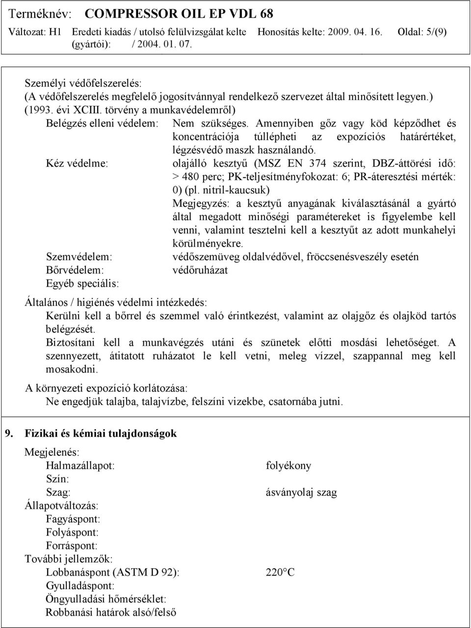 Kéz védelme: olajálló kesztyű (MSZ EN 374 szerint, DBZ-áttörési idő: > 480 perc; PK-teljesítményfokozat: 6; PR-áteresztési mérték: 0) (pl.