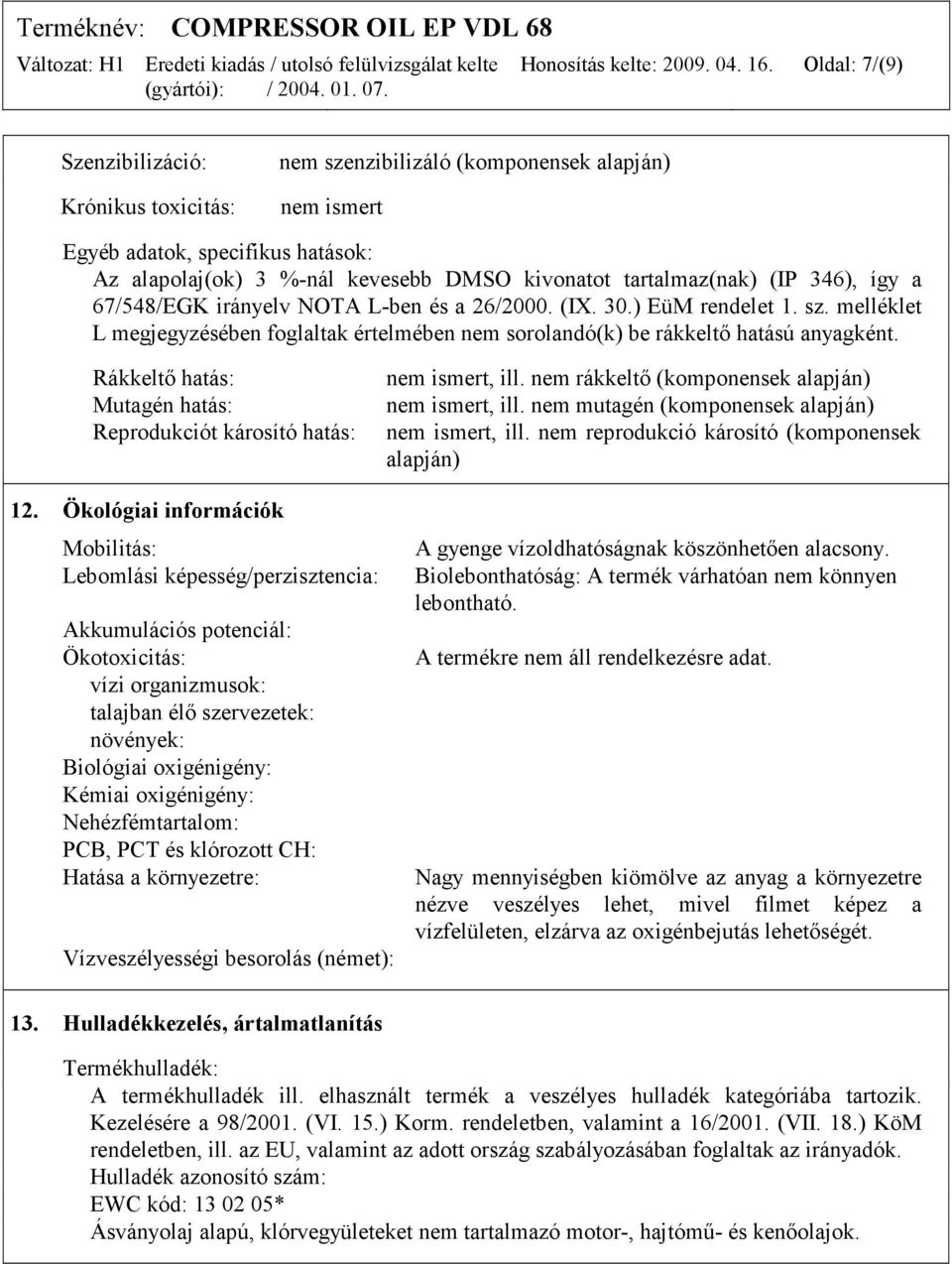 (IP 346), így a 67/548/EGK irányelv NOTA L-ben és a 26/2000. (IX. 30.) EüM rendelet 1. sz. melléklet L megjegyzésében foglaltak értelmében nem sorolandó(k) be rákkeltő hatású anyagként.