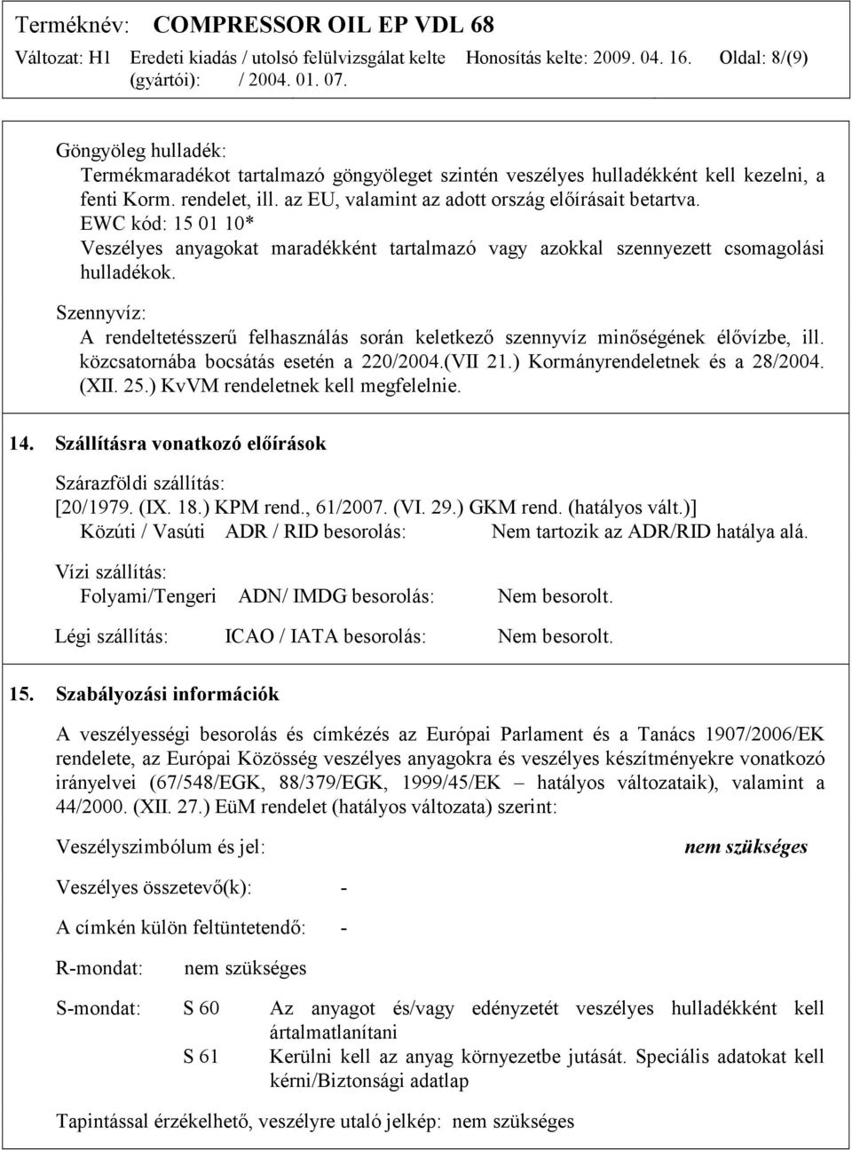 Szennyvíz: A rendeltetésszerű felhasználás során keletkező szennyvíz minőségének élővízbe, ill. közcsatornába bocsátás esetén a 220/2004.(VII 21.) Kormányrendeletnek és a 28/2004. (XII. 25.