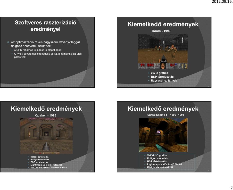 5 D grafika BSP térfelosztás Raycasting, fények 25 26 Kiemelkedő eredmények Quake I - 1996 Kiemelkedő eredmények Unreal Engine 1 1996-1998 Valódi 3D