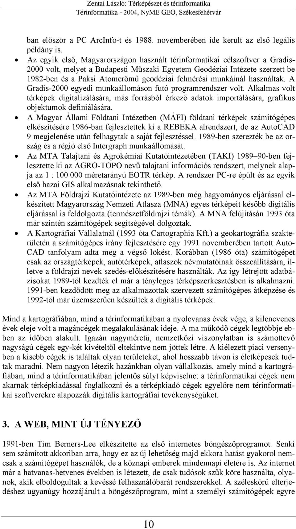 felmérési munkáinál használtak. A Gradis-2000 egyedi munkaállomáson futó programrendszer volt.