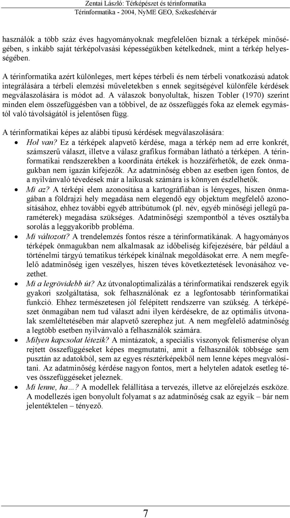 ad. A válaszok bonyolultak, hiszen Tobler (1970) szerint minden elem összefüggésben van a többivel, de az összefüggés foka az elemek egymástól való távolságától is jelentősen függ.