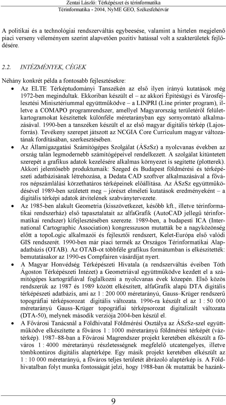 Ekkoriban készült el az akkori Építésügyi és Városfejlesztési Minisztériummal együttműködve a LINPRI (Line printer program), illetve a COMAPO programrendszer, amellyel Magyarország területéről