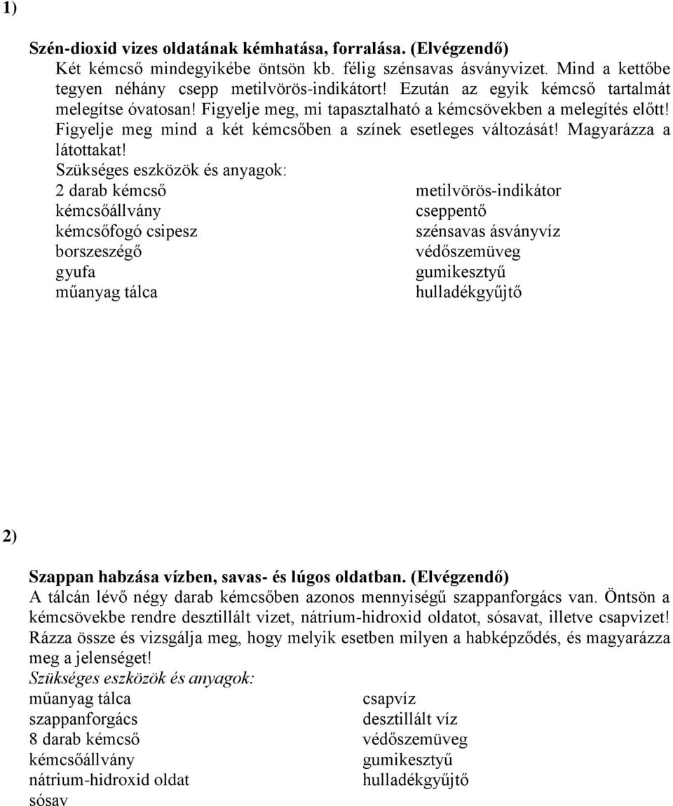 Magyarázza a látottakat! 2 darab kémcső kémcsőfogó csipesz metilvörös-indikátor cseppentő szénsavas ásványvíz 2) Szappan habzása vízben, savas- és lúgos oldatban.