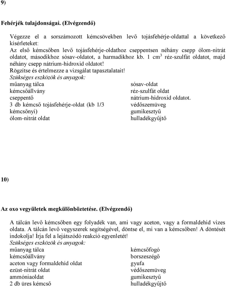 másodikhoz sósav-oldatot, a harmadikhoz kb. 1 cm 3 réz-szulfát oldatot, majd néhány csepp nátrium-hidroxid oldatot! Rögzítse és értelmezze a vizsgálat tapasztalatait!