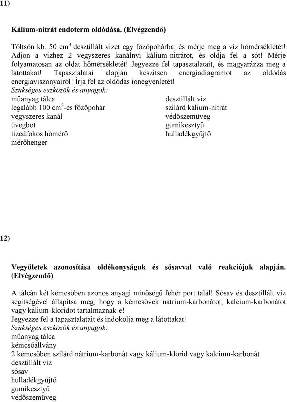 Tapasztalatai alapján készítsen energiadiagramot az oldódás energiaviszonyairól! Írja fel az oldódás ionegyenletét!