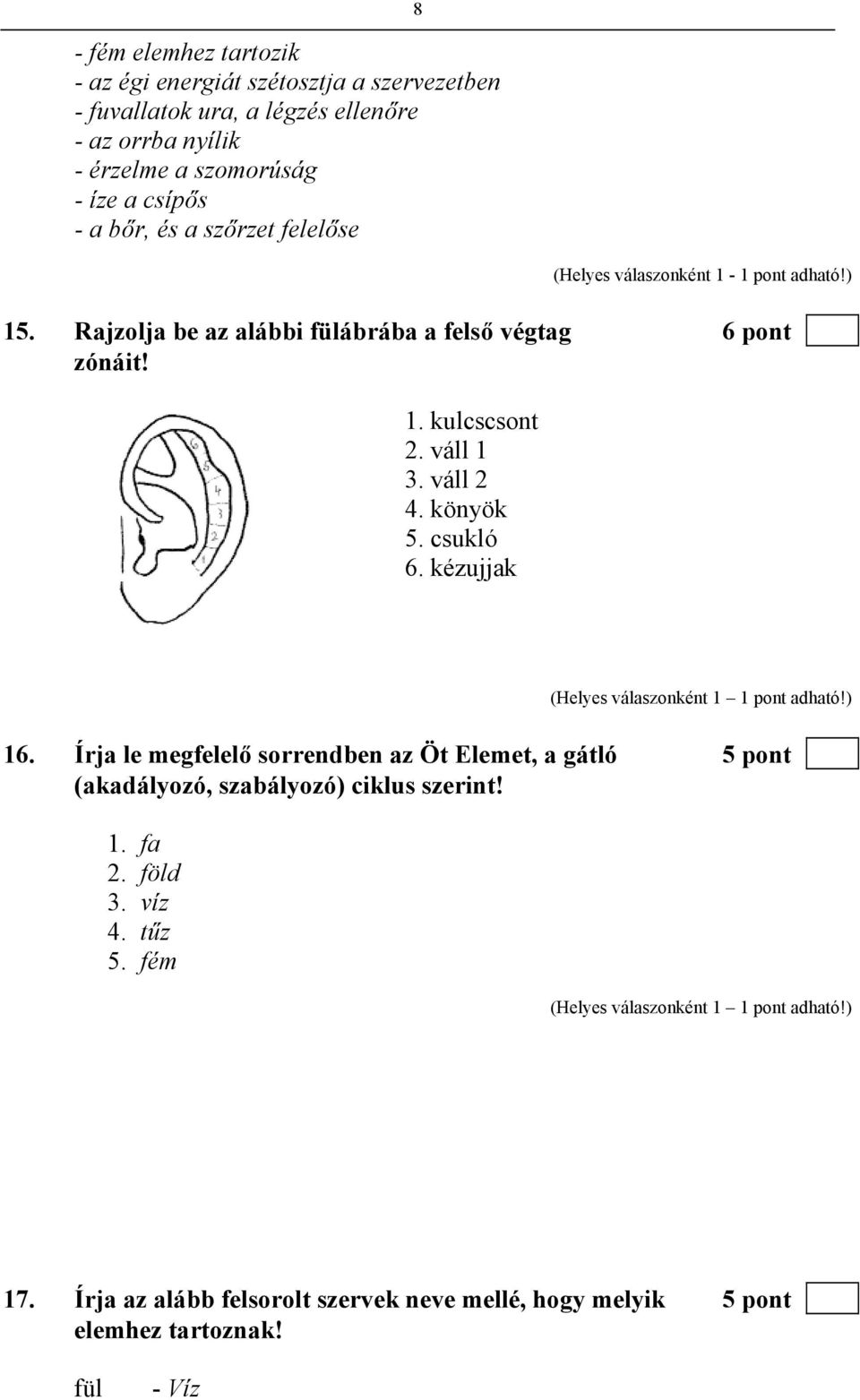 Rajzolja be az alábbi fülábrába a felső végtag 6 pont zónáit! 1. kulcscsont 2. váll 1 3. váll 2 4. könyök 5. csukló 6. kézujjak 16.