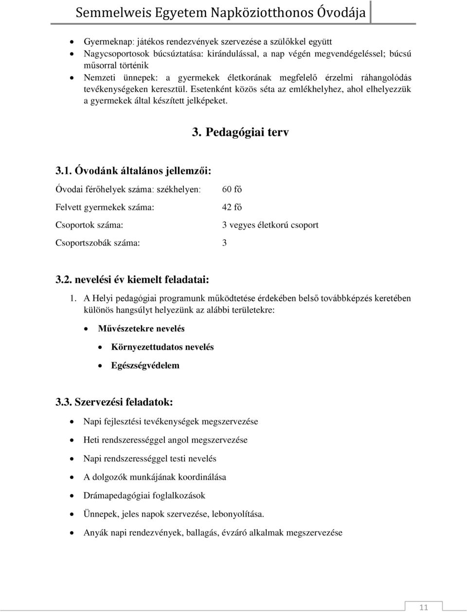 Óvodánk általános jellemzői: Óvodai férőhelyek száma: székhelyen: Felvett gyermekek száma: Csoportok száma: 60 fő 42 fő 3 vegyes életkorú csoport Csoportszobák száma: 3 3.2. nevelési év kiemelt feladatai: 1.