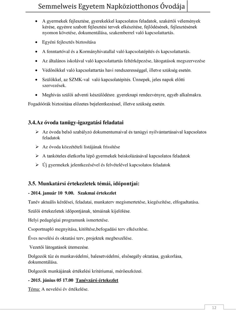 Az általános iskolával való kapcsolattartás feltérképezése, látogatások megszervezése Védőnőkkel való kapcsolattartás havi rendszerességgel, illetve szükség esetén.