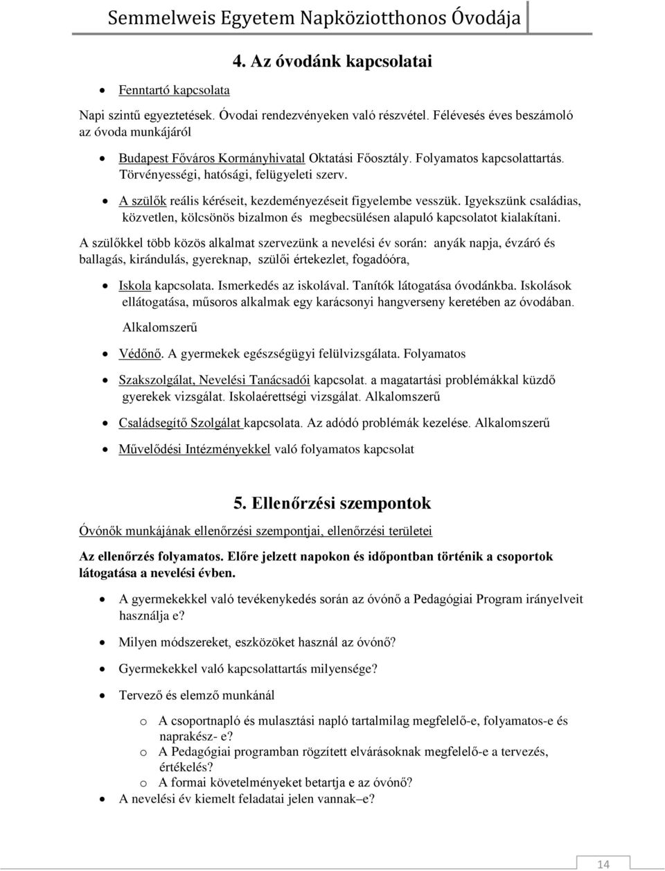 A szülők reális kéréseit, kezdeményezéseit figyelembe vesszük. Igyekszünk családias, közvetlen, kölcsönös bizalmon és megbecsülésen alapuló kapcsolatot kialakítani.