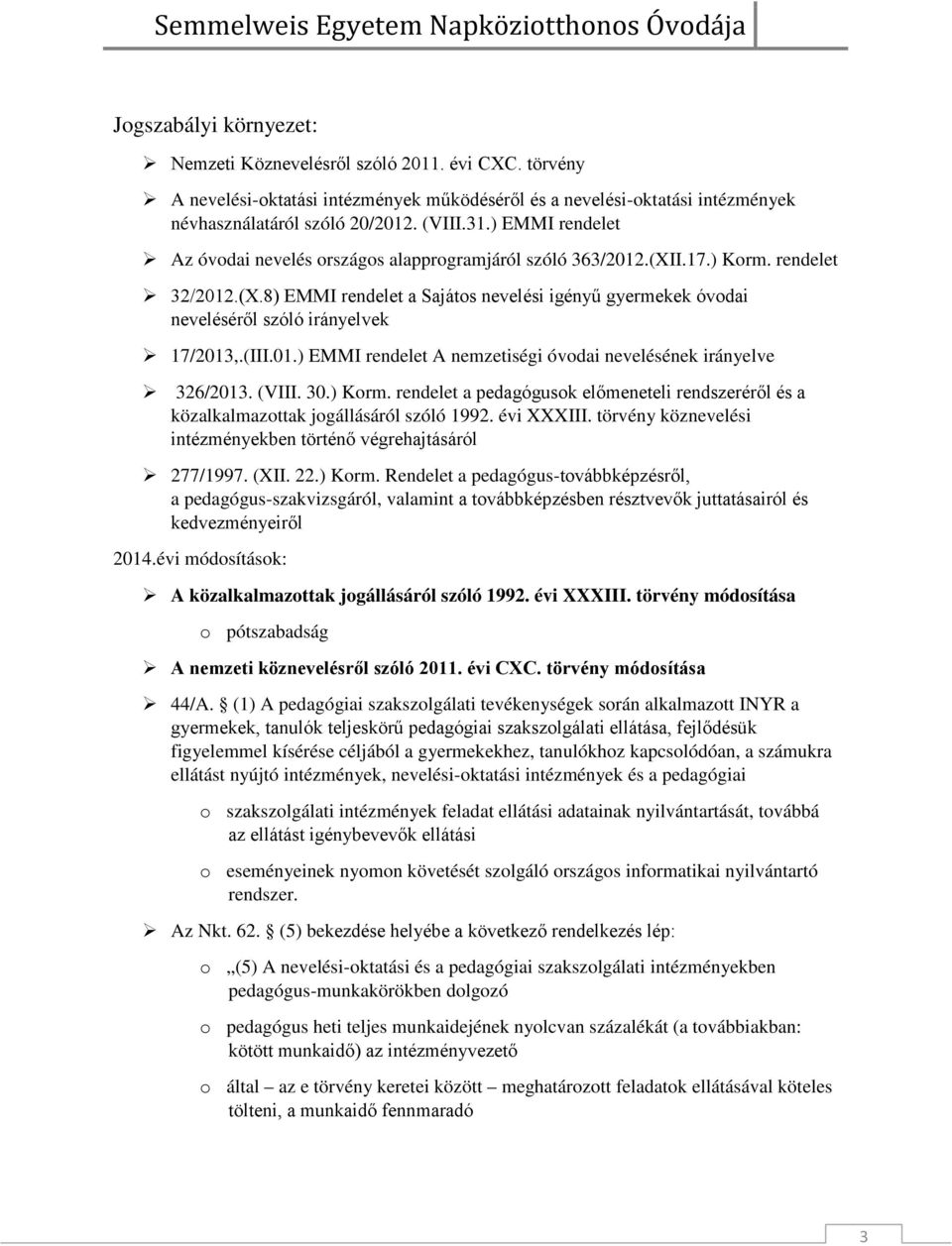 (III.01.) EMMI rendelet A nemzetiségi óvodai nevelésének irányelve 326/2013. (VIII. 30.) Korm. rendelet a pedagógusok előmeneteli rendszeréről és a közalkalmazottak jogállásáról szóló 1992.