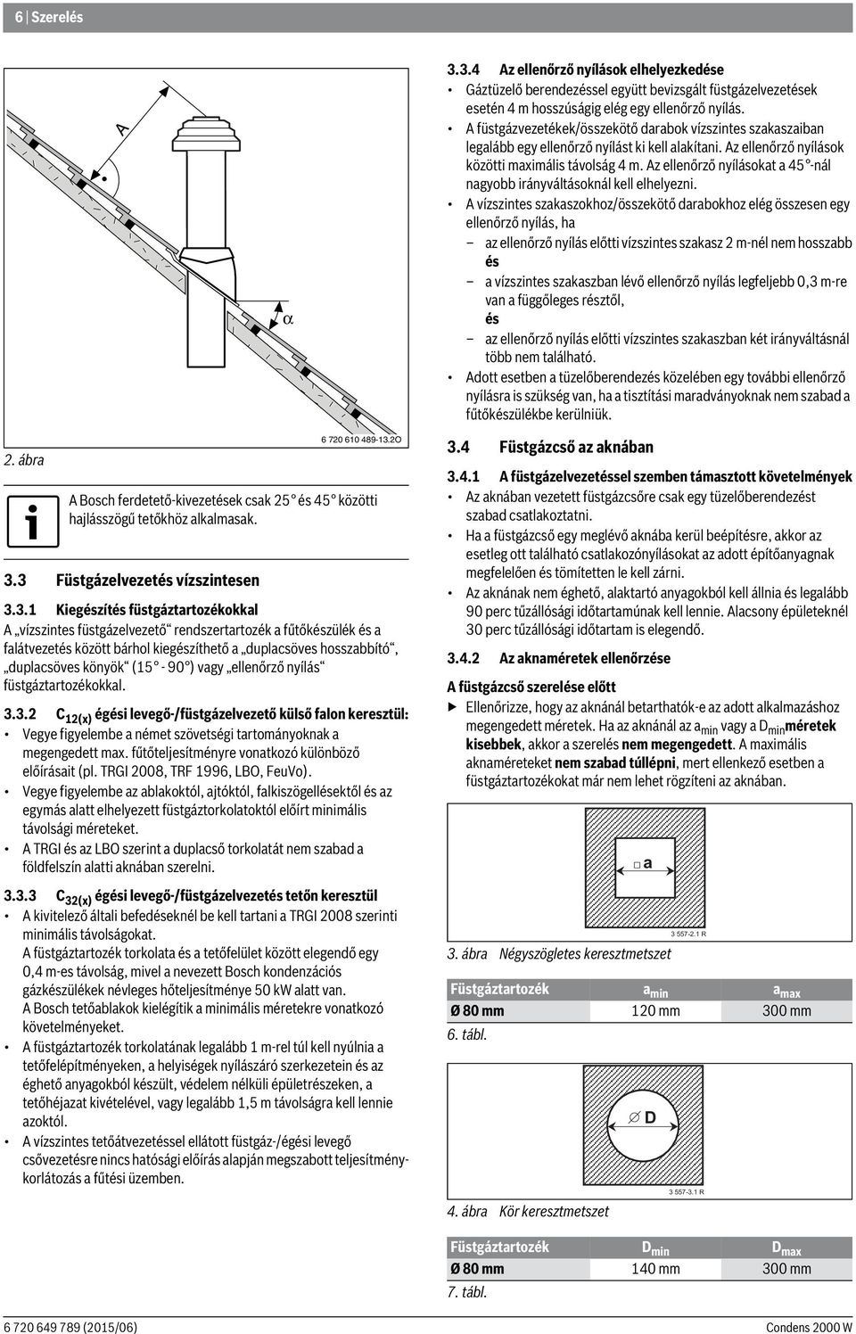 Az ellenőrző nyílásokat a 45 -nál nagyobb irányváltásoknál kell elhelyezni.