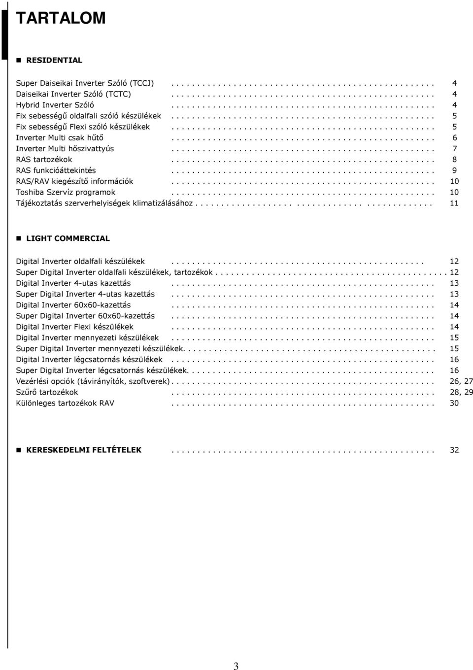 .................................................. 5 Inverter Multi csak hűtő................................................... 6 Inverter Multi hőszivattyús................................................... 7 RAS tartozékok.