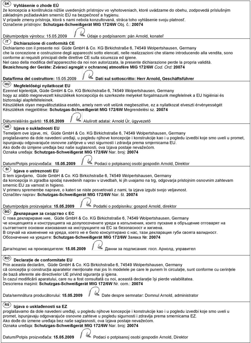 : 20074 Dátum/podpis výrobcu: 15.05.2009 Údaje o podpísanom: pán Arnold, konateľ IT Dichiarazione di conformità CE Dichiariamo con il presente noi Güde GmbH & Co.