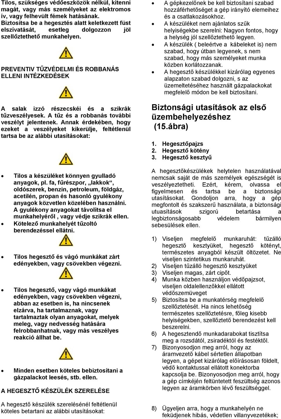 PREVENTIV TŰZVÉDELMI ÉS ROBBANÁS ELLENI INTÉZKEDÉSEK A salak izzó részecskéi és a szikrák tűzveszélyesek. A tűz és a robbanás további veszélyt jelentenek.