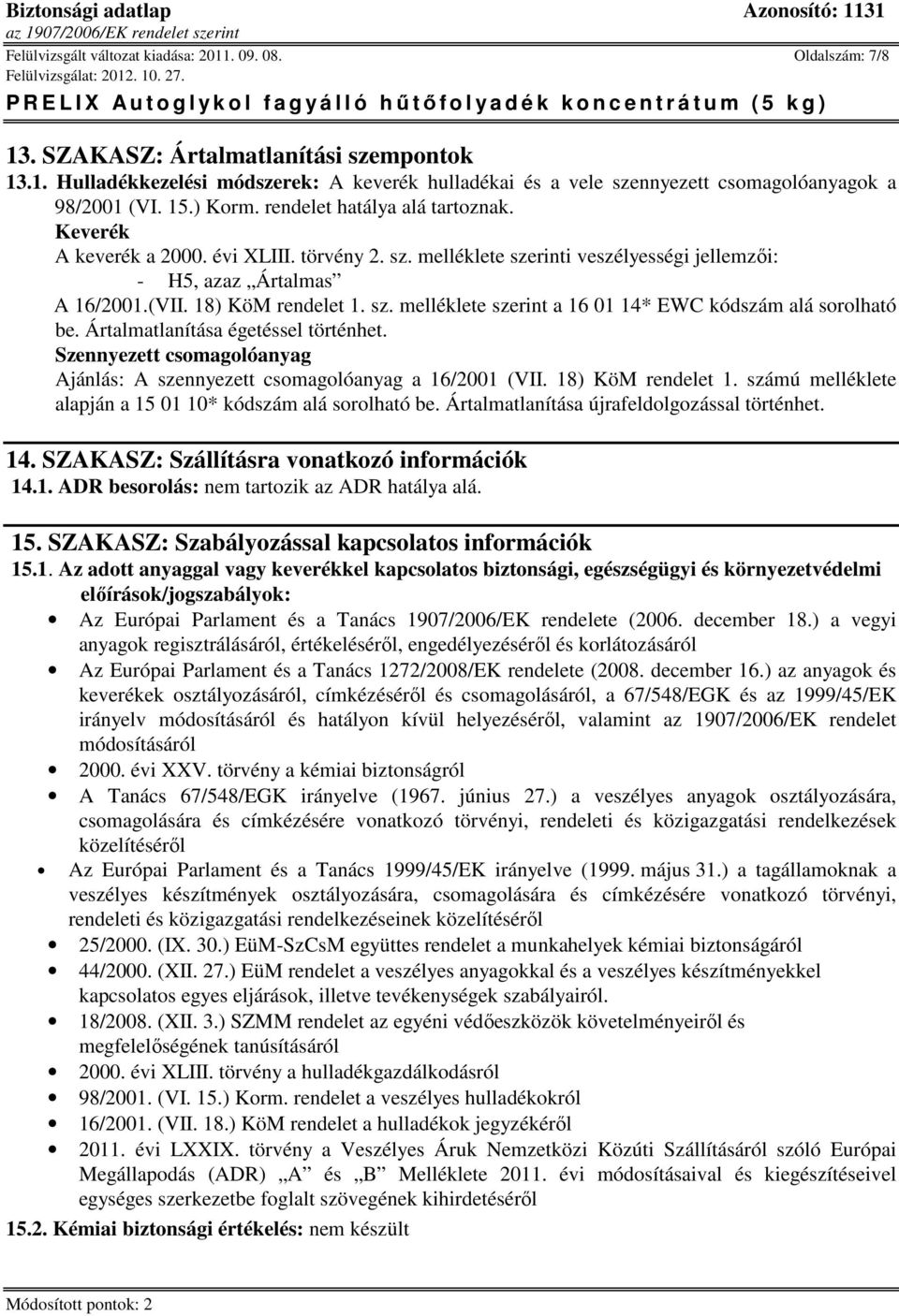 Ártalmatlanítása égetéssel történhet. Szennyezett csomagolóanyag Ajánlás: A szennyezett csomagolóanyag a 16/2001 (VII. 18) KöM rendelet 1.