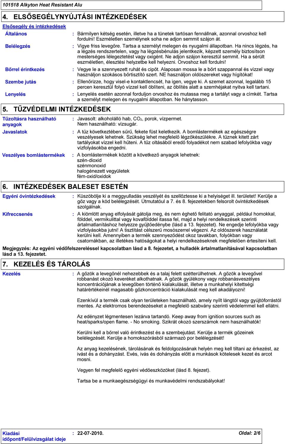 Tartsa a személyt melegen és nyugalmi állapotban. Ha nincs légzés, ha a légzés rendszertelen, vagy ha légzésbénulás jelentkezik, képzett személy biztosítson mesterséges lélegeztetést vagy oxigént.