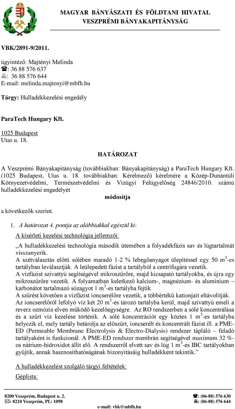 (1025 Budapest, Utas u. 18. továbbiakban: Kérelmező) kérelmére a Közép-Dunántúli Környezetvédelmi, Természetvédelmi és Vízügyi Felügyelőség 24846/2010.