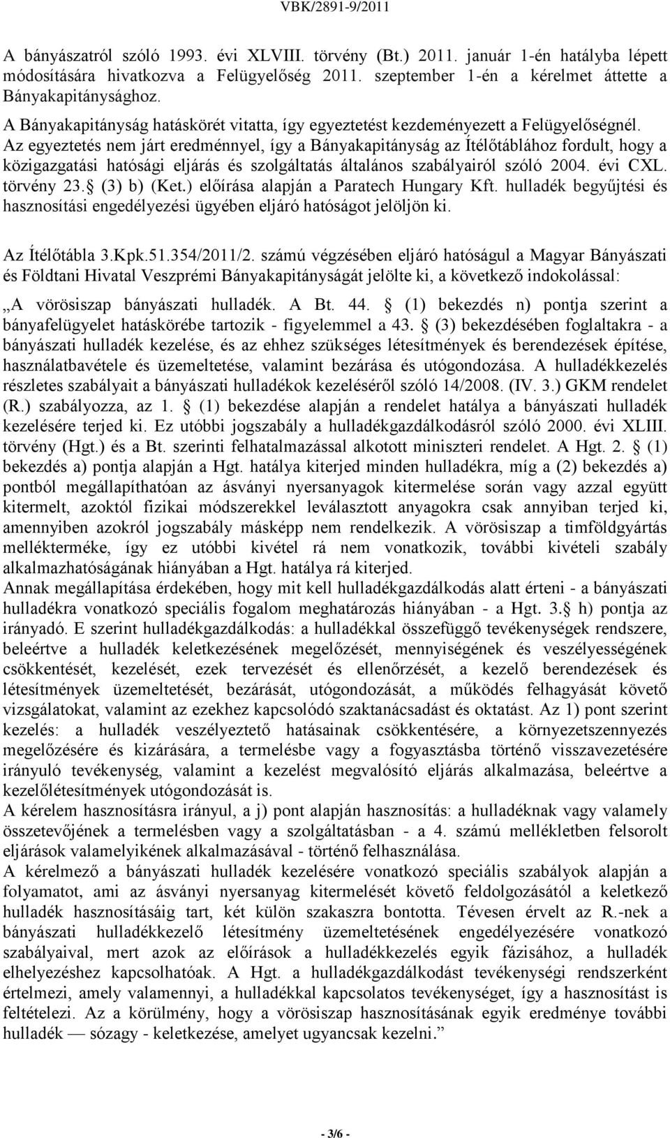 Az egyeztetés nem járt eredménnyel, így a Bányakapitányság az Ítélőtáblához fordult, hogy a közigazgatási hatósági eljárás és szolgáltatás általános szabályairól szóló 2004. évi CXL. törvény 23.