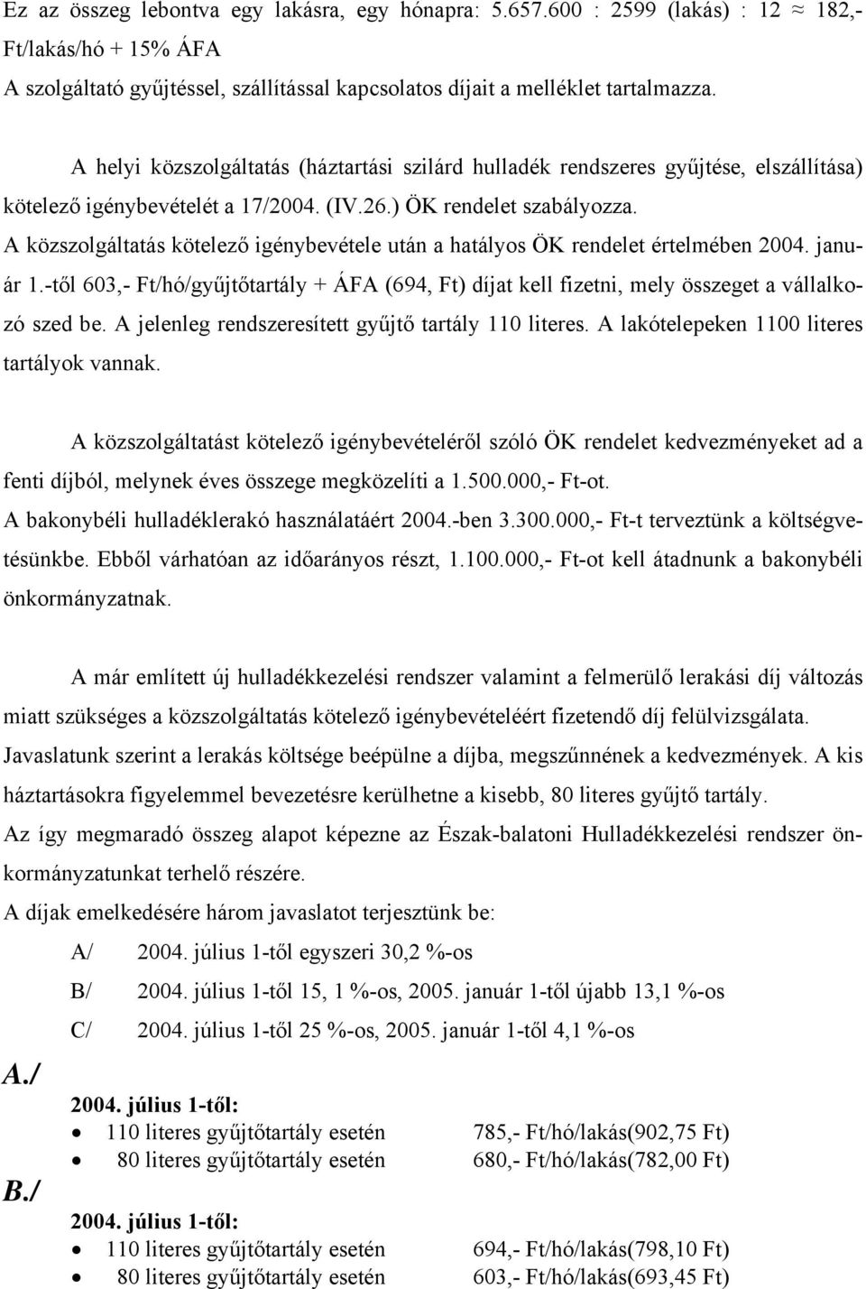 A közszolgáltatás kötelező igénybevétele után a hatályos ÖK rendelet értelmében 2004. január 1.-től 603,- Ft/hó/gyűjtőtartály + ÁFA (694, Ft) díjat kell fizetni, mely összeget a vállalkozó szed be.