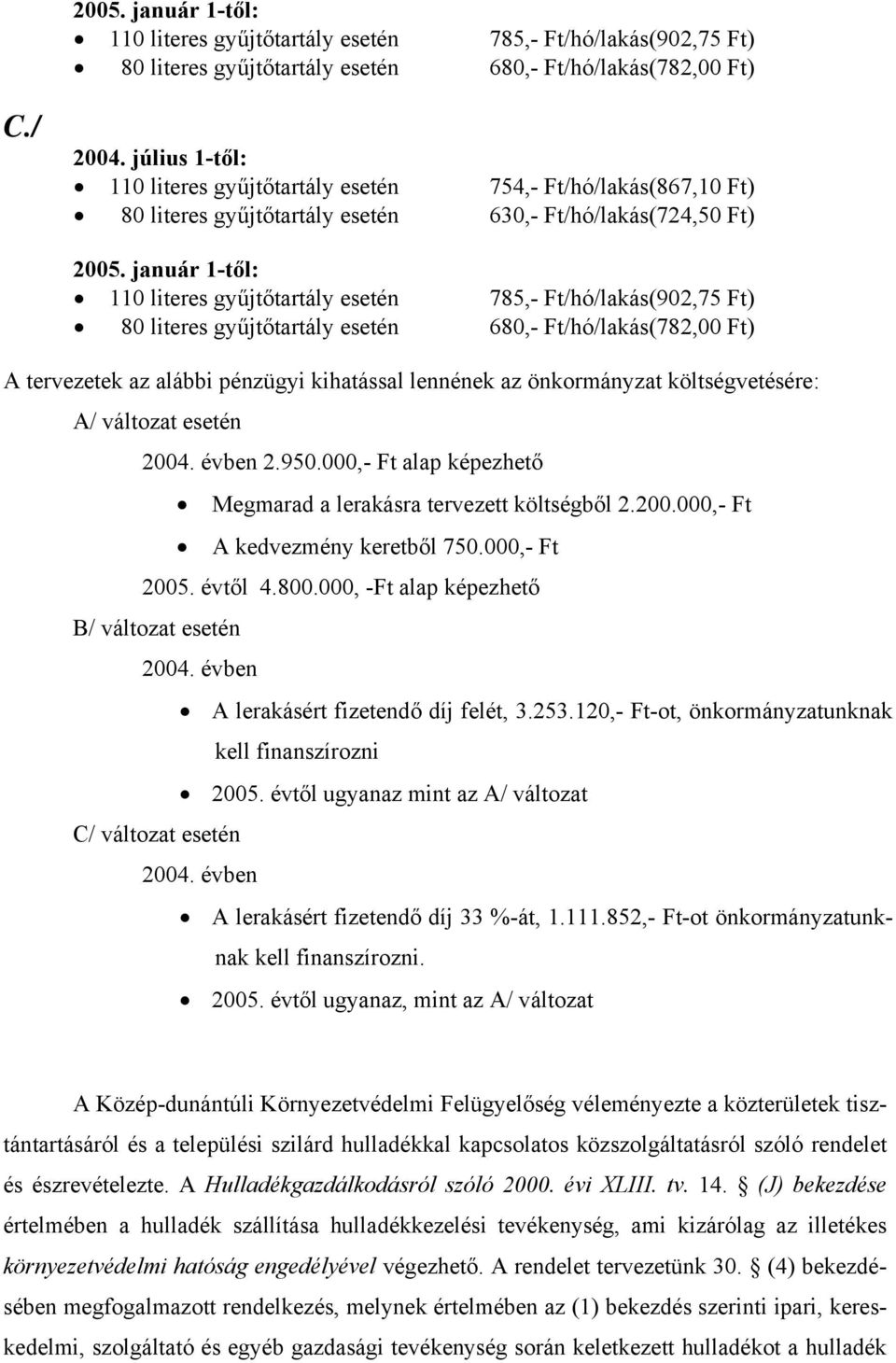 január 1-től: 110 literes gyűjtőtartály esetén 785,- Ft/hó/lakás(902,75 Ft) 80 literes gyűjtőtartály esetén 680,- Ft/hó/lakás(782,00 Ft) A tervezetek az alábbi pénzügyi kihatással lennének az