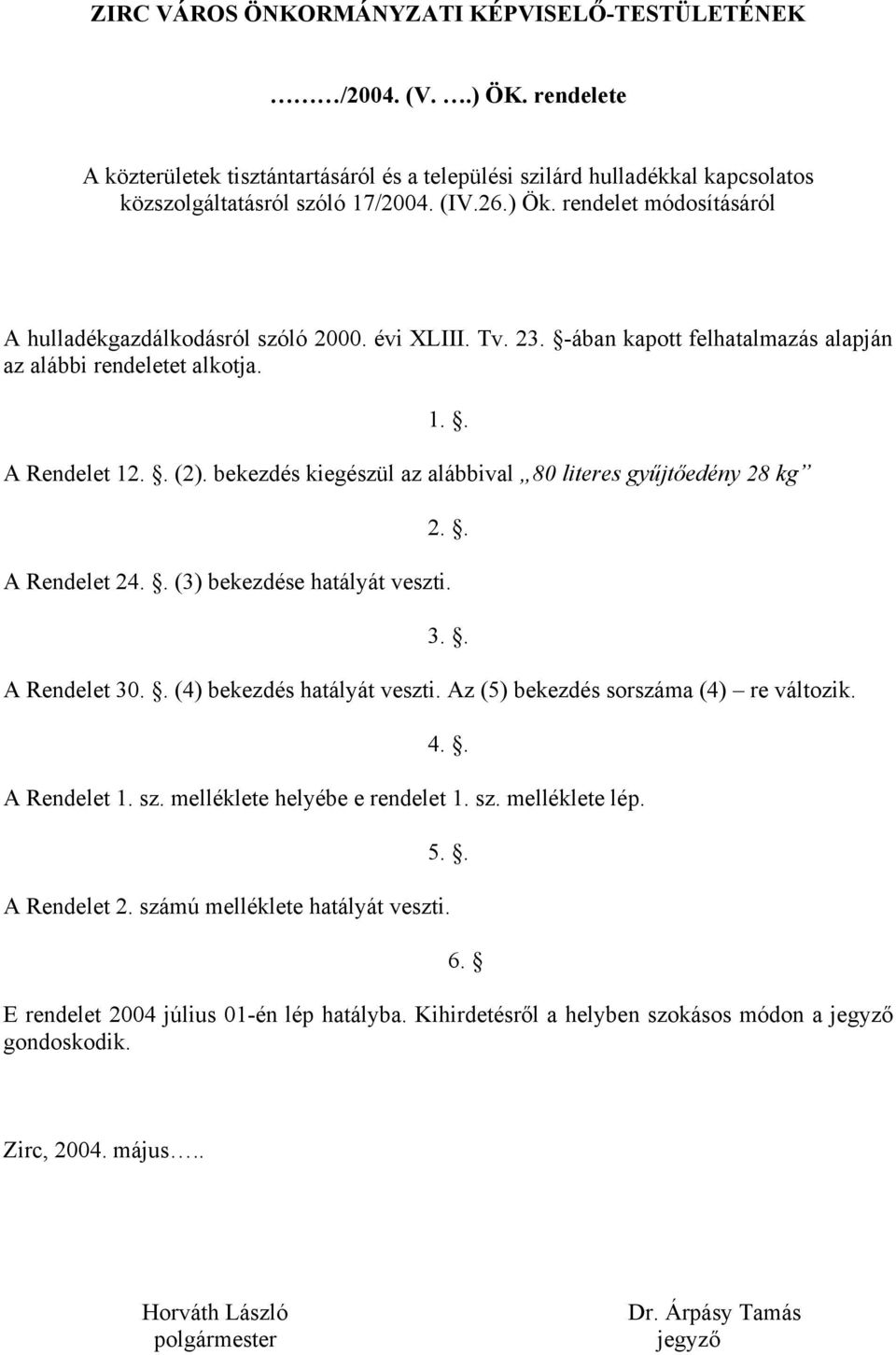 bekezdés kiegészül az alábbival 80 literes gyűjtőedény 28 kg 2.. A Rendelet 24.. (3) bekezdése hatályát veszti. 3.. A Rendelet 30.. (4) bekezdés hatályát veszti.