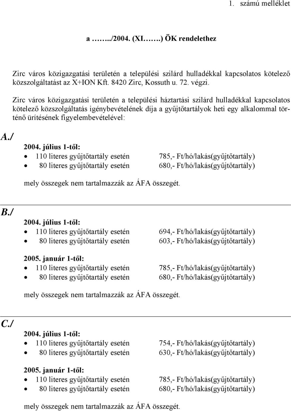 Zirc város közigazgatási területén a települési háztartási szilárd hulladékkal kapcsolatos kötelező közszolgáltatás igénybevételének díja a gyűjtőtartályok heti egy alkalommal történő ürítésének