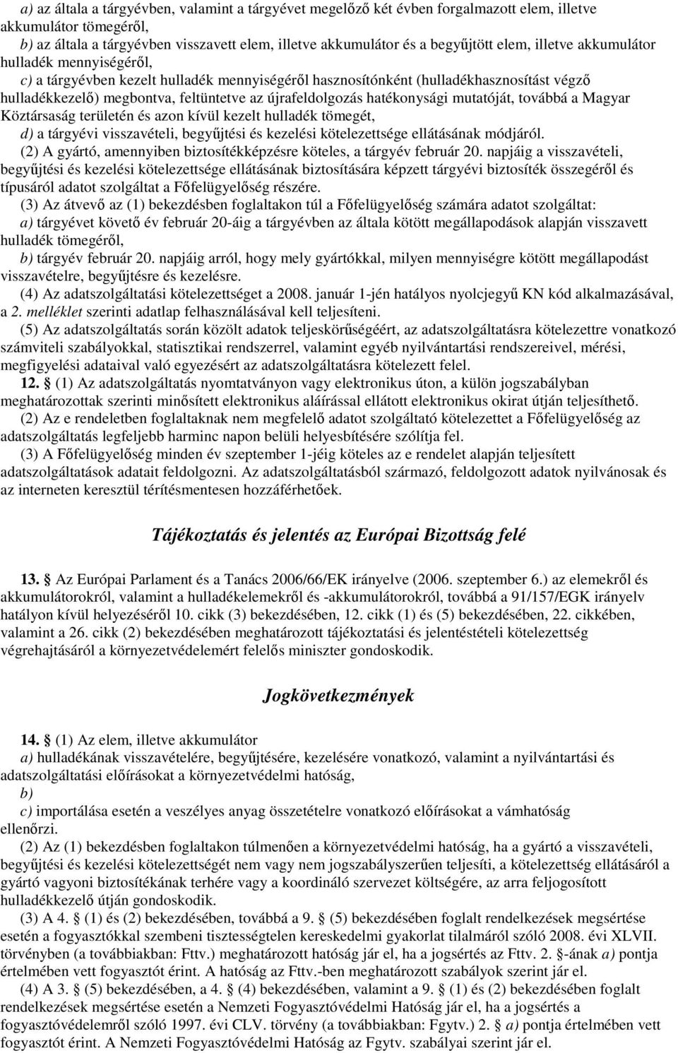 hatékonysági mutatóját, továbbá a Magyar Köztársaság területén és azon kívül kezelt hulladék tömegét, d) a tárgyévi visszavételi, begyőjtési és kezelési kötelezettsége ellátásának módjáról.