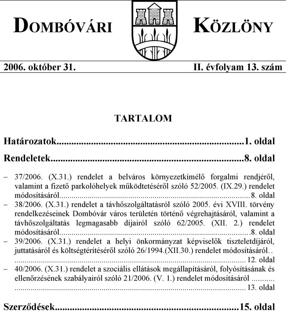 törvény rendelkezéseinek Dombóvár város területén történő végrehajtásáról, valamint a távhőszolgáltatás legmagasabb díjairól szóló 62/2005. (XII. 2.) rendelet módosításáról...8. oldal 39/2006. (X.31.