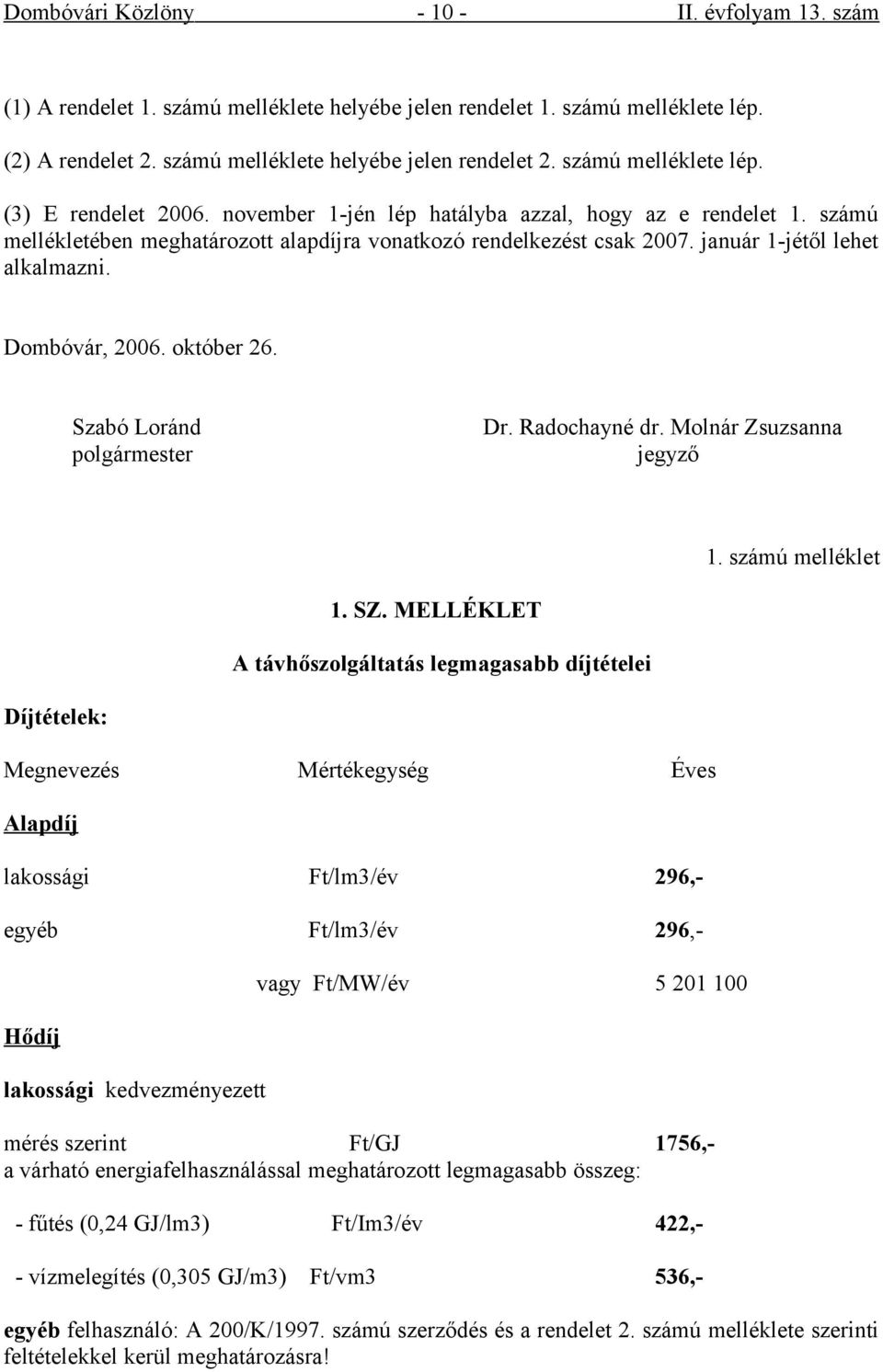 január 1-jétől lehet alkalmazni. Dombóvár, 2006. október 26. Szabó Loránd Dr. Radochayné dr. Molnár Zsuzsanna polgármester jegyző Díjtételek: 1. SZ.