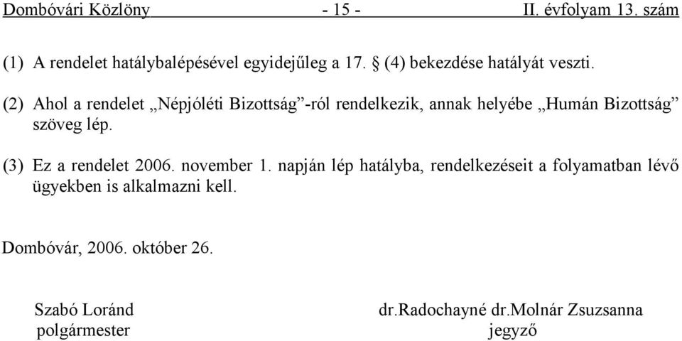 (2) Ahol a rendelet Népjóléti Bizottság -ról rendelkezik, annak helyébe Humán Bizottság szöveg lép.