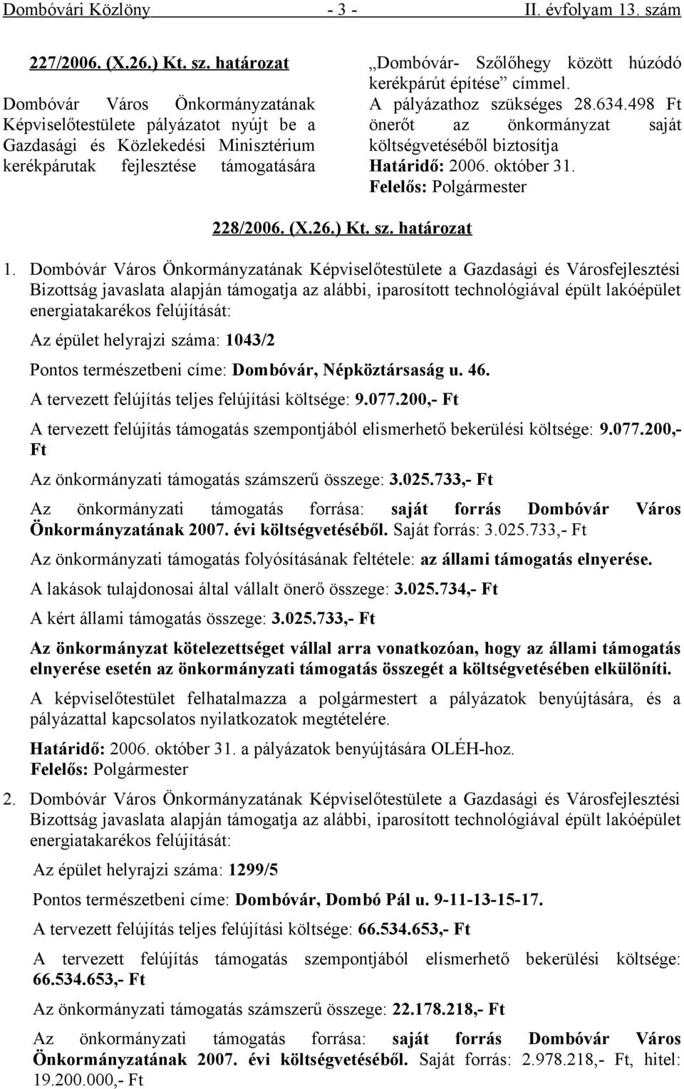 határozat Képviselőtestülete pályázatot nyújt be a Gazdasági és Közlekedési Minisztérium kerékpárutak fejlesztése támogatására Dombóvár- Szőlőhegy között húzódó kerékpárút építése címmel.