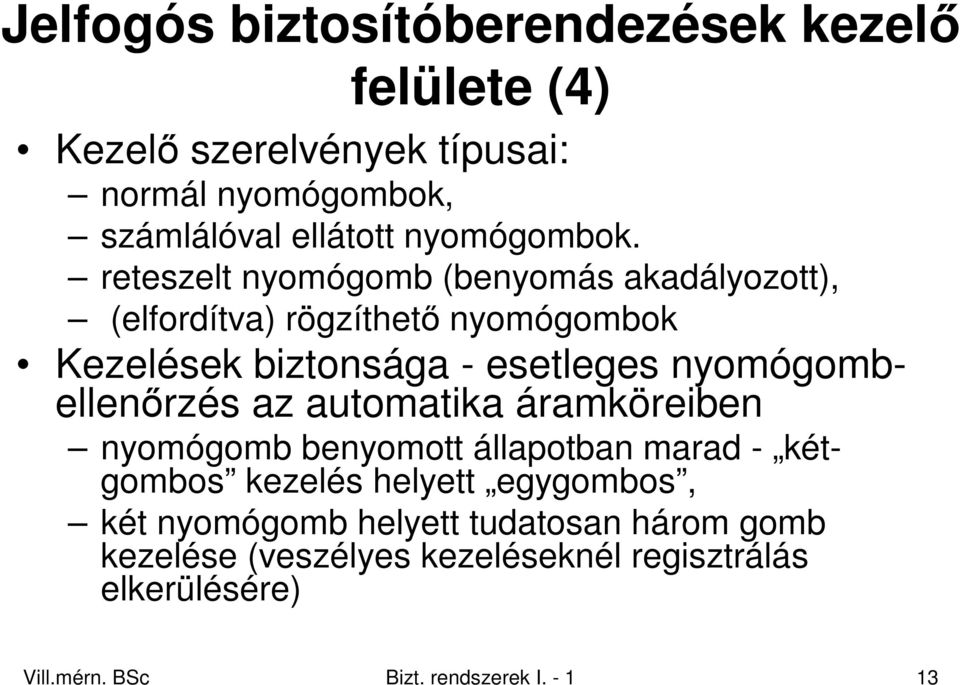 reteszelt nyomógomb (benyomás akadályozott), (elfordítva) rögzíthetı nyomógombok Kezelések biztonsága - esetleges