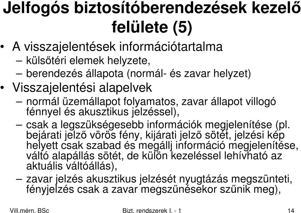 bejárati jelzı vörös fény, kijárati jelzı sötét, jelzési kép helyett csak szabad és megállj információ megjelenítése, váltó alapállás sötét, de külön kezeléssel