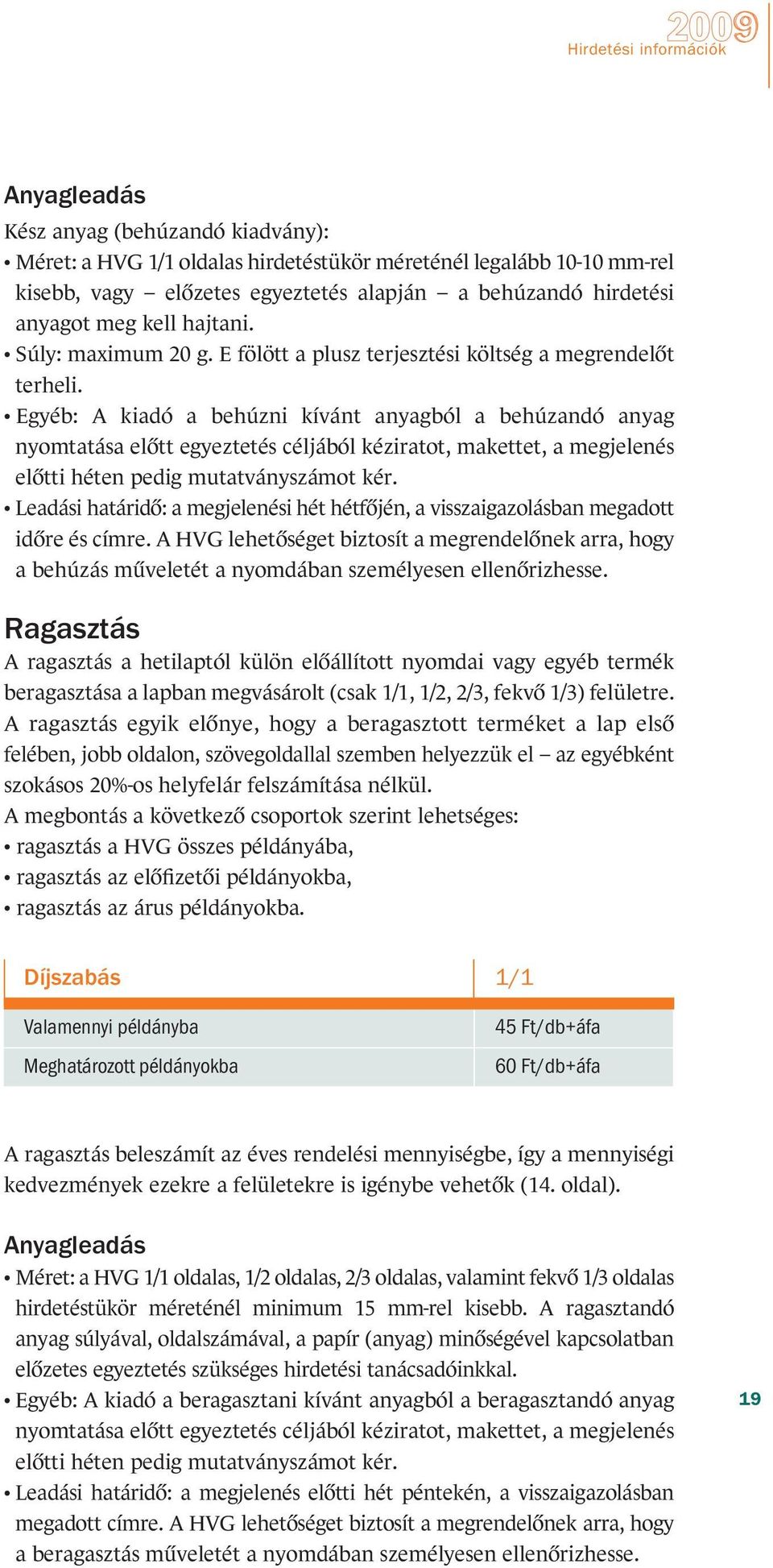 Egyéb: A kiadó a behúzni kívánt anyagból a behúzandó anyag nyomtatása elôtt egyeztetés céljából kéziratot, makettet, a megjelenés elôtti héten pedig mutatványszámot kér.