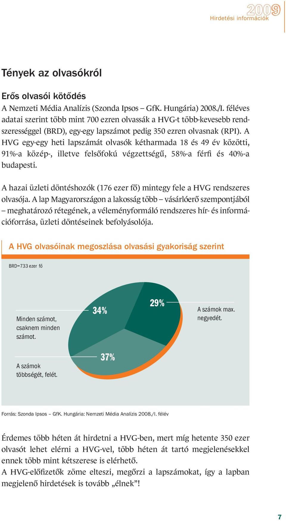 A HVG egy-egy heti lapszámát olvasók kétharmada 18 és 49 év közötti, 91%-a közép-, illetve felsôfokú végzettségû, 58%-a férfi és 40%-a budapesti.